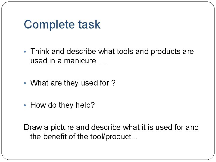 Complete task • Think and describe what tools and products are used in a