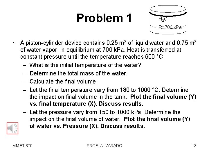 Problem 1 H 2 O P=700 k. Pa • A piston-cylinder device contains 0.