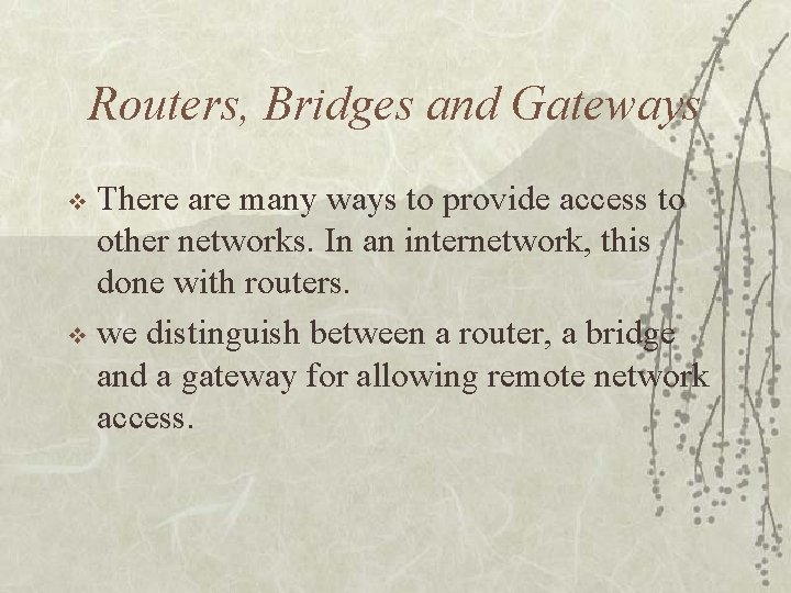 Routers, Bridges and Gateways There are many ways to provide access to other networks.