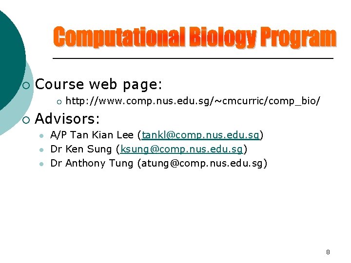 ¡ Course web page: ¡ ¡ http: //www. comp. nus. edu. sg/~cmcurric/comp_bio/ Advisors: l