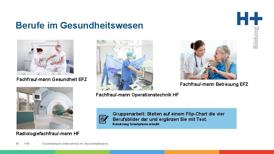 Berufe im Gesundheitswesen Fachfrau/-mann Gesundheit EFZ Fachfrau/-mann Betreuung EFZ Fachfrau/-mann Operationstechnik HF Gruppenarbeit: Stellen