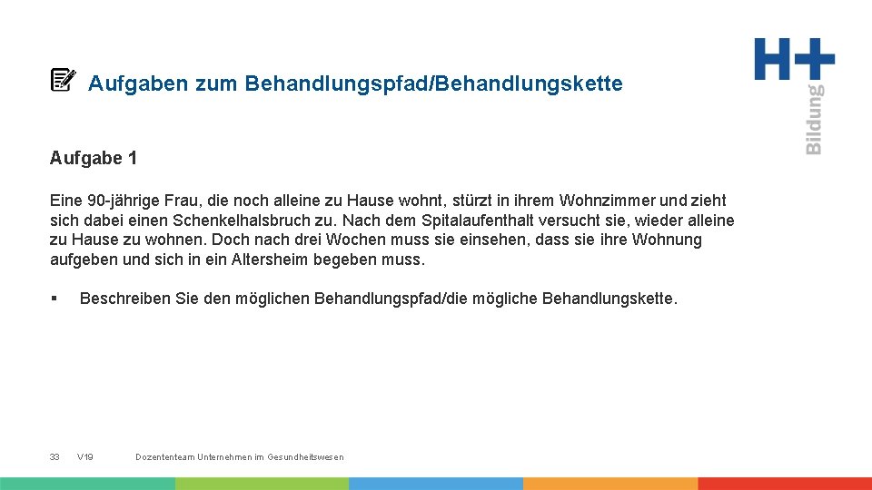 Aufgaben zum Behandlungspfad/Behandlungskette Aufgabe 1 Eine 90 jährige Frau, die noch alleine zu Hause