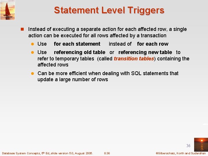 Statement Level Triggers n Instead of executing a separate action for each affected row,