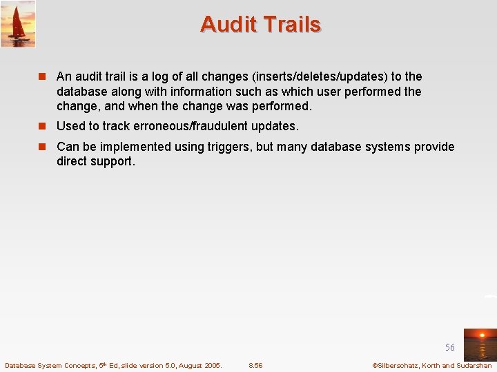Audit Trails n An audit trail is a log of all changes (inserts/deletes/updates) to
