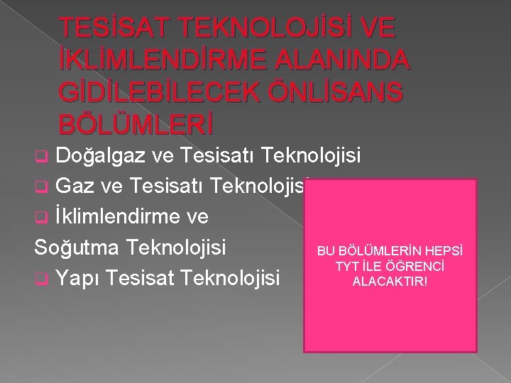 TESİSAT TEKNOLOJİSİ VE İKLİMLENDİRME ALANINDA GİDİLEBİLECEK ÖNLİSANS BÖLÜMLERİ Doğalgaz ve Tesisatı Teknolojisi q Gaz