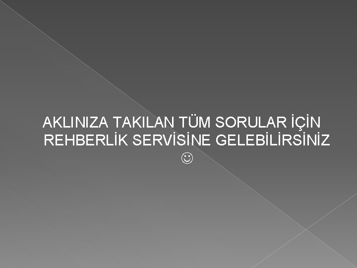 AKLINIZA TAKILAN TÜM SORULAR İÇİN REHBERLİK SERVİSİNE GELEBİLİRSİNİZ 