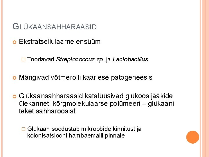 GLÜKAANSAHHARAASID Ekstratsellulaarne ensüüm � Toodavad Streptococcus sp. ja Lactobacillus Mängivad võtmerolli kaariese patogeneesis Glükaansahharaasid