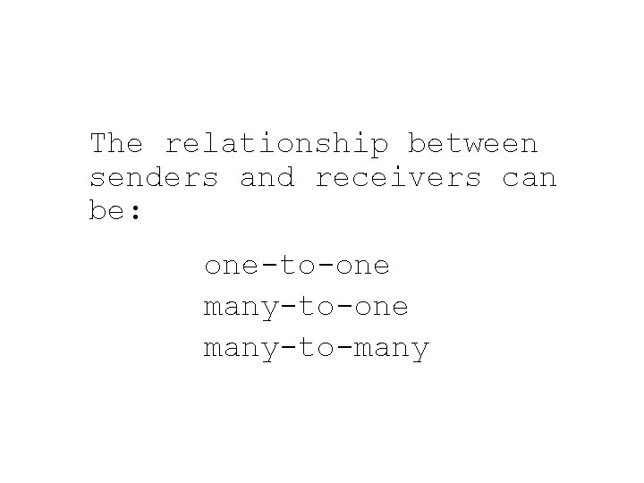 The relationship between senders and receivers can be: one-to-one many-to-many 