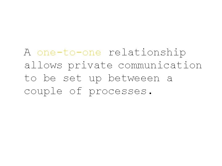 A one-to-one relationship allows private communication to be set up betweeen a couple of