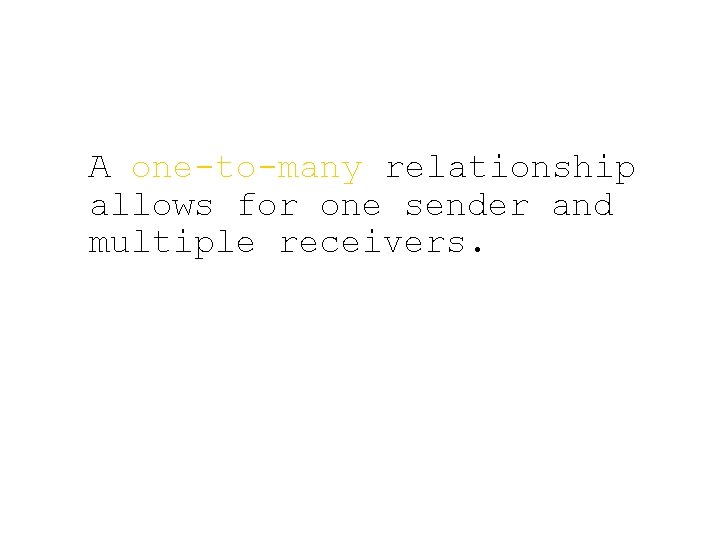 A one-to-many relationship allows for one sender and multiple receivers. 