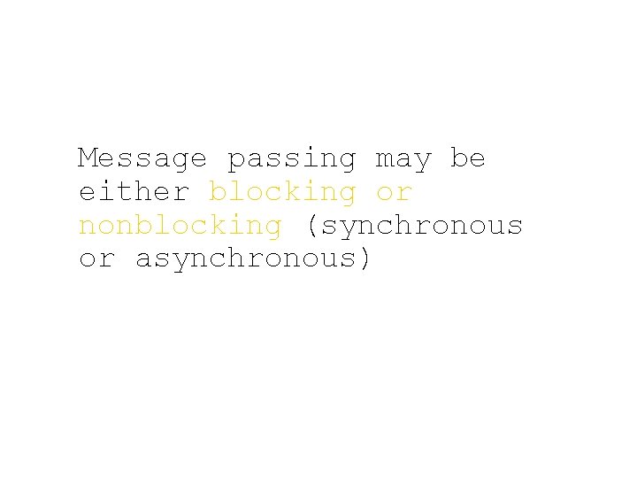 Message passing may be either blocking or nonblocking (synchronous or asynchronous) 