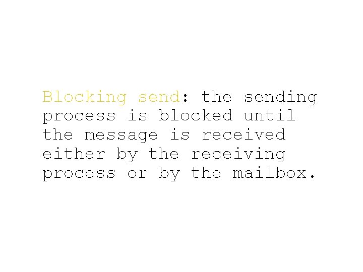 Blocking send: the sending process is blocked until the message is received either by