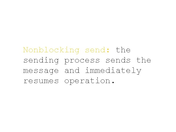 Nonblocking send: the sending process sends the message and immediately resumes operation. 