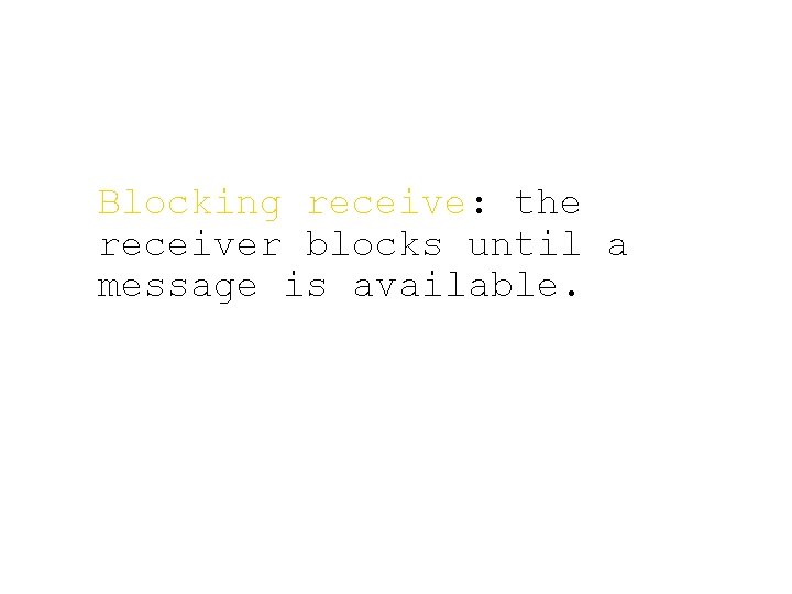 Blocking receive: the receiver blocks until a message is available. 