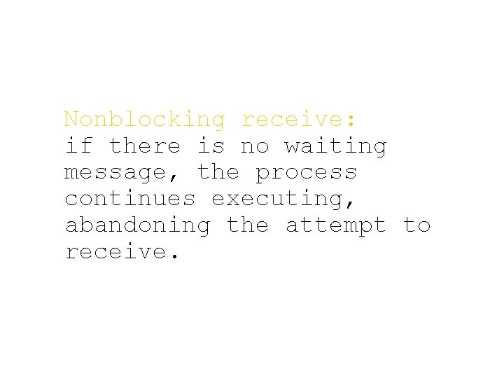 Nonblocking receive: if there is no waiting message, the process continues executing, abandoning the