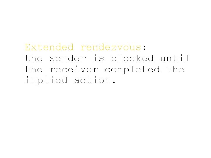 Extended rendezvous: the sender is blocked until the receiver completed the implied action. 