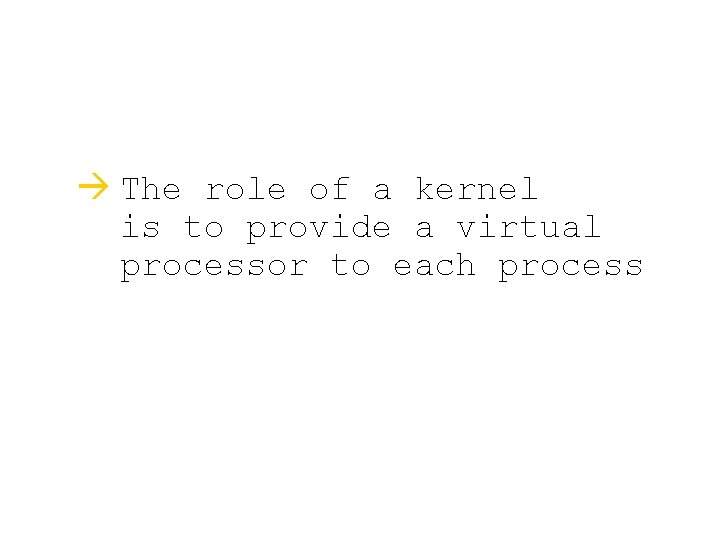 à The role of a kernel is to provide a virtual processor to each