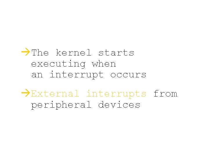 àThe kernel starts executing when an interrupt occurs àExternal interrupts from peripheral devices 