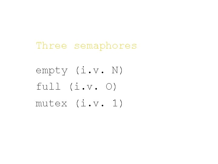 Three semaphores empty (i. v. N) full (i. v. O) mutex (i. v. 1)