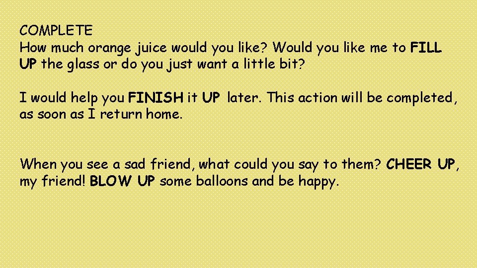 COMPLETE How much orange juice would you like? Would you like me to FILL