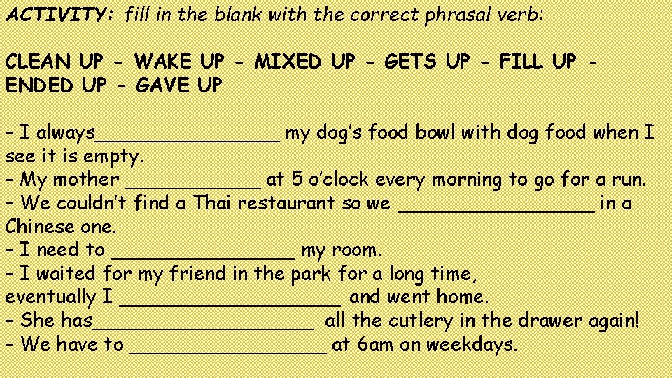 ACTIVITY: fill in the blank with the correct phrasal verb: CLEAN UP - WAKE