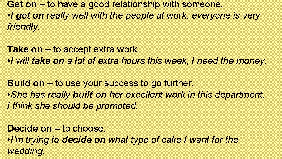 Get on – to have a good relationship with someone. • I get on