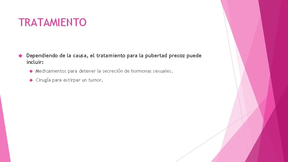 TRATAMIENTO Dependiendo de la causa, el tratamiento para la pubertad precoz puede incluir: Medicamentos