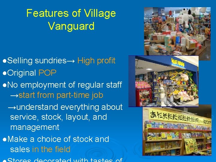 Features of Village Vanguard ●Selling sundries→ High profit ●Original POP ●No employment of regular