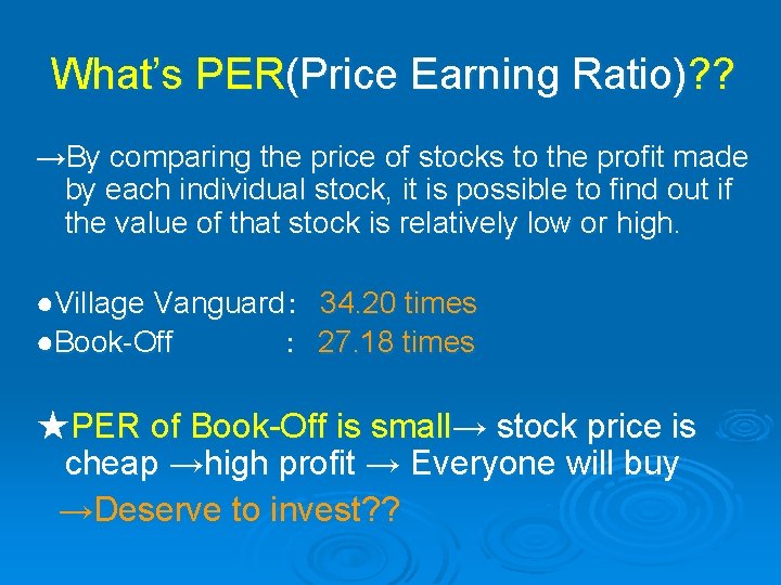 What’s PER(Price Earning Ratio)? ? →By comparing the price of stocks to the profit
