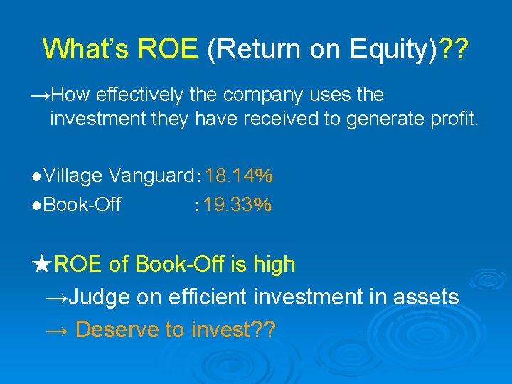 What’s ROE (Return on Equity)? ? →How effectively the company uses the investment they