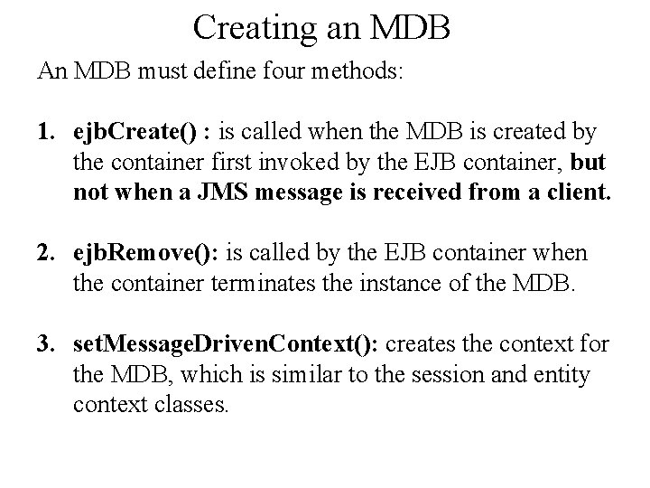 Creating an MDB An MDB must define four methods: 1. ejb. Create() : is
