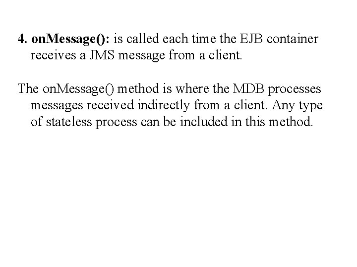 4. on. Message(): is called each time the EJB container receives a JMS message