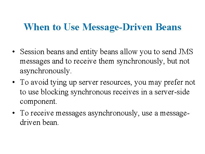 When to Use Message-Driven Beans • Session beans and entity beans allow you to