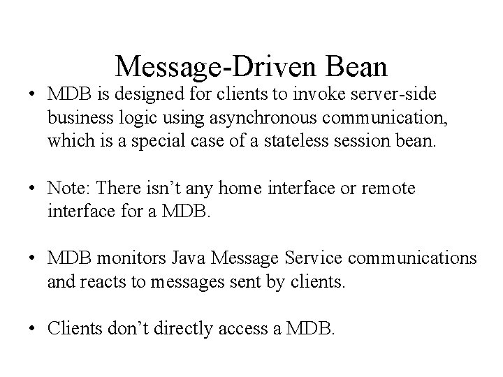 Message-Driven Bean • MDB is designed for clients to invoke server-side business logic using