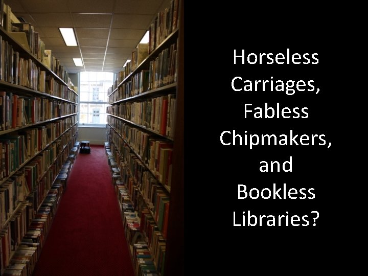 Horseless Carriages, Fabless Chipmakers, and Bookless Libraries? 