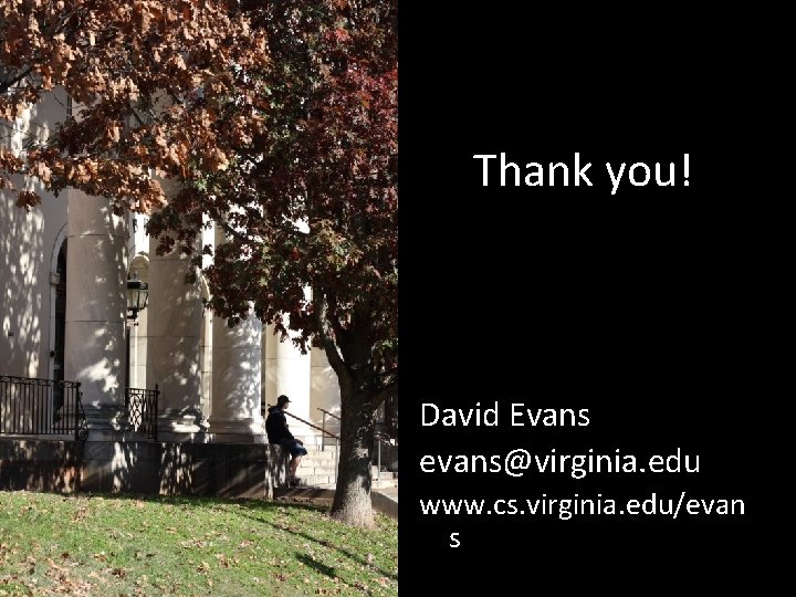 Thank you! David Evans evans@virginia. edu www. cs. virginia. edu/evan s 