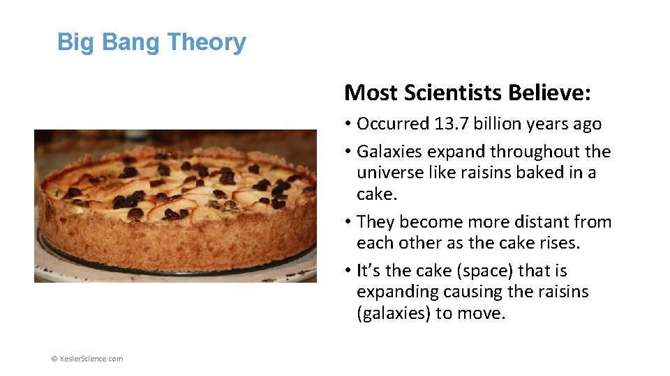 Big Bang Theory Most Scientists Believe: • Occurred 13. 7 billion years ago •