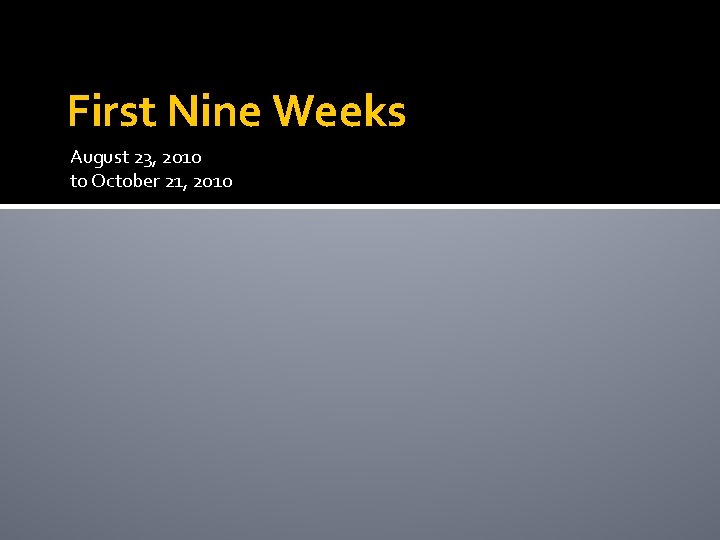 First Nine Weeks August 23, 2010 to October 21, 2010 