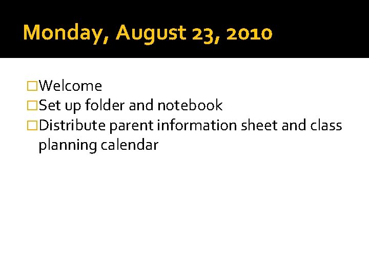 Monday, August 23, 2010 �Welcome �Set up folder and notebook �Distribute parent information sheet
