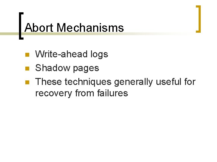 Abort Mechanisms n n n Write-ahead logs Shadow pages These techniques generally useful for