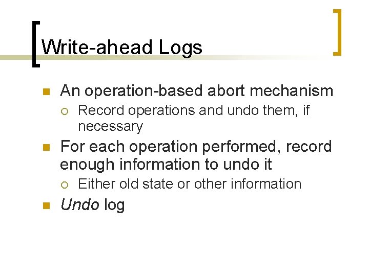 Write-ahead Logs n An operation-based abort mechanism ¡ n For each operation performed, record