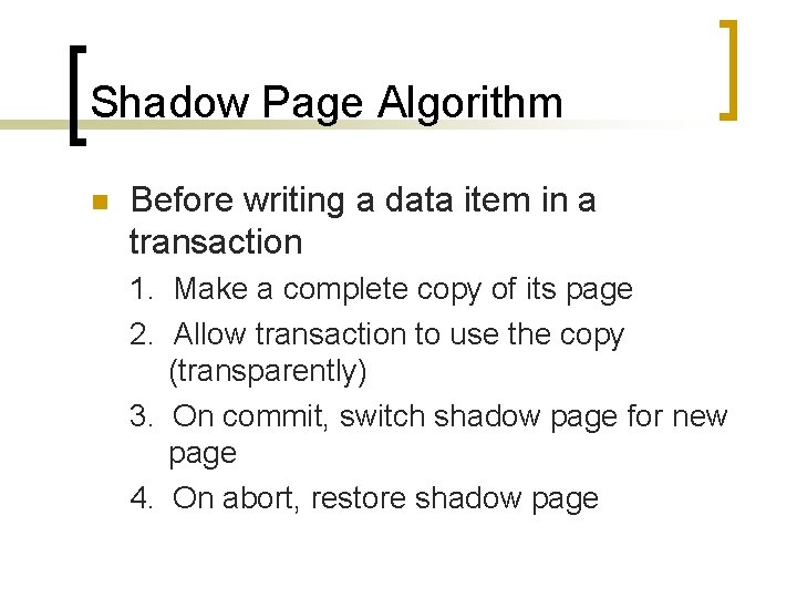 Shadow Page Algorithm n Before writing a data item in a transaction 1. Make
