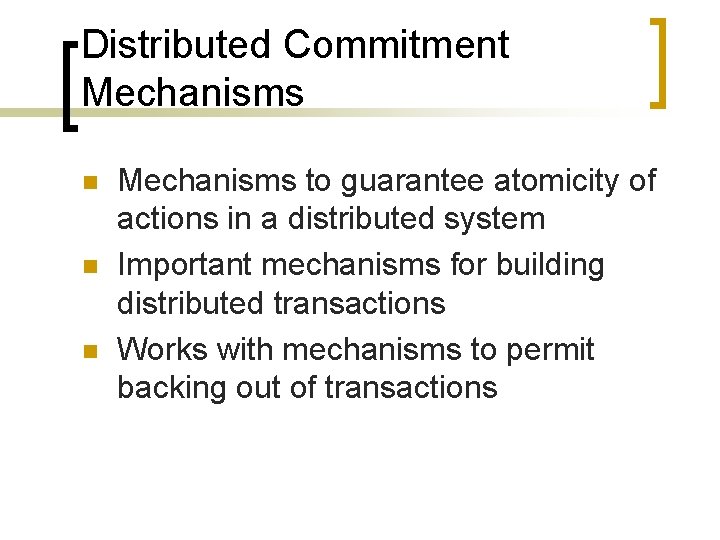 Distributed Commitment Mechanisms n n n Mechanisms to guarantee atomicity of actions in a