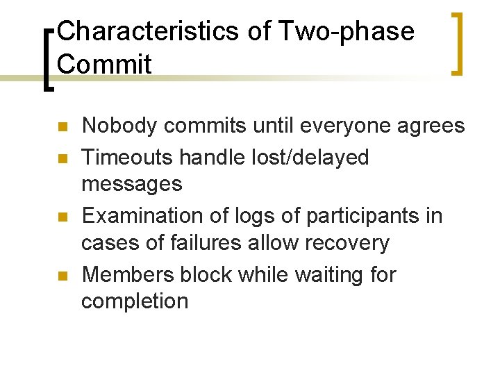 Characteristics of Two-phase Commit n n Nobody commits until everyone agrees Timeouts handle lost/delayed