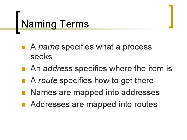 Naming Terms n n n A name specifies what a process seeks An address