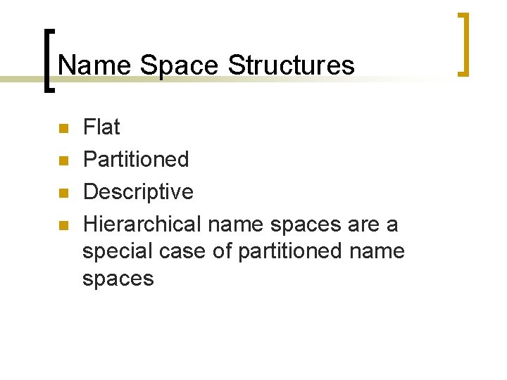 Name Space Structures n n Flat Partitioned Descriptive Hierarchical name spaces are a special