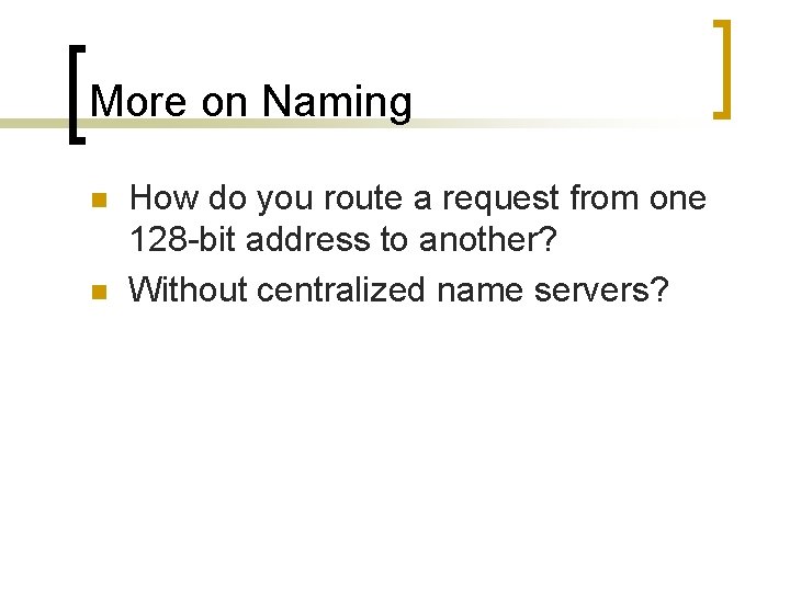 More on Naming n n How do you route a request from one 128