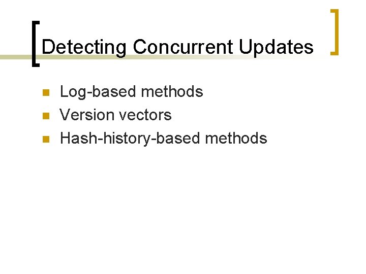 Detecting Concurrent Updates n n n Log-based methods Version vectors Hash-history-based methods 