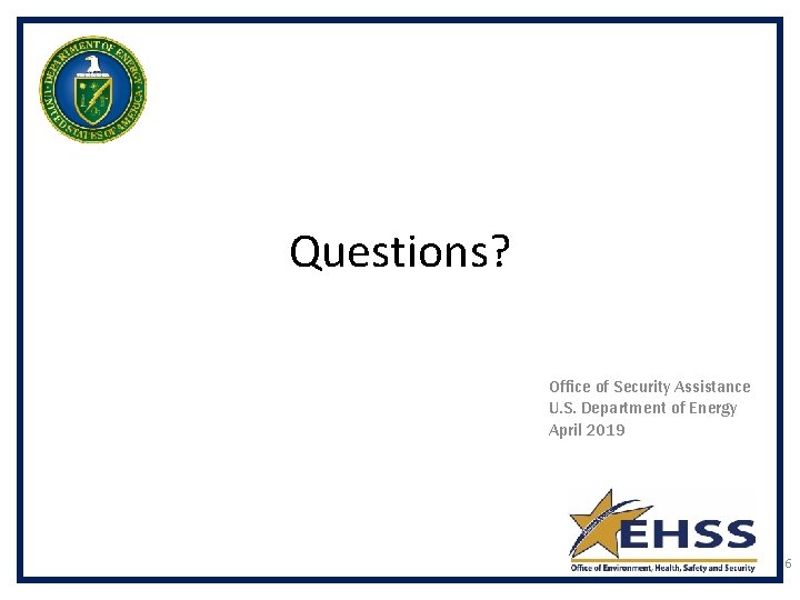 Questions? Office of Security Assistance U. S. Department of Energy April 2019 6 