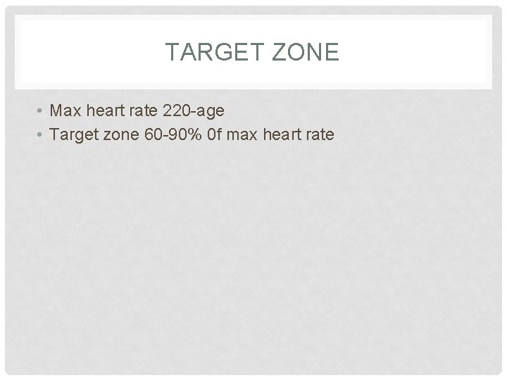 TARGET ZONE • Max heart rate 220 -age • Target zone 60 -90% 0